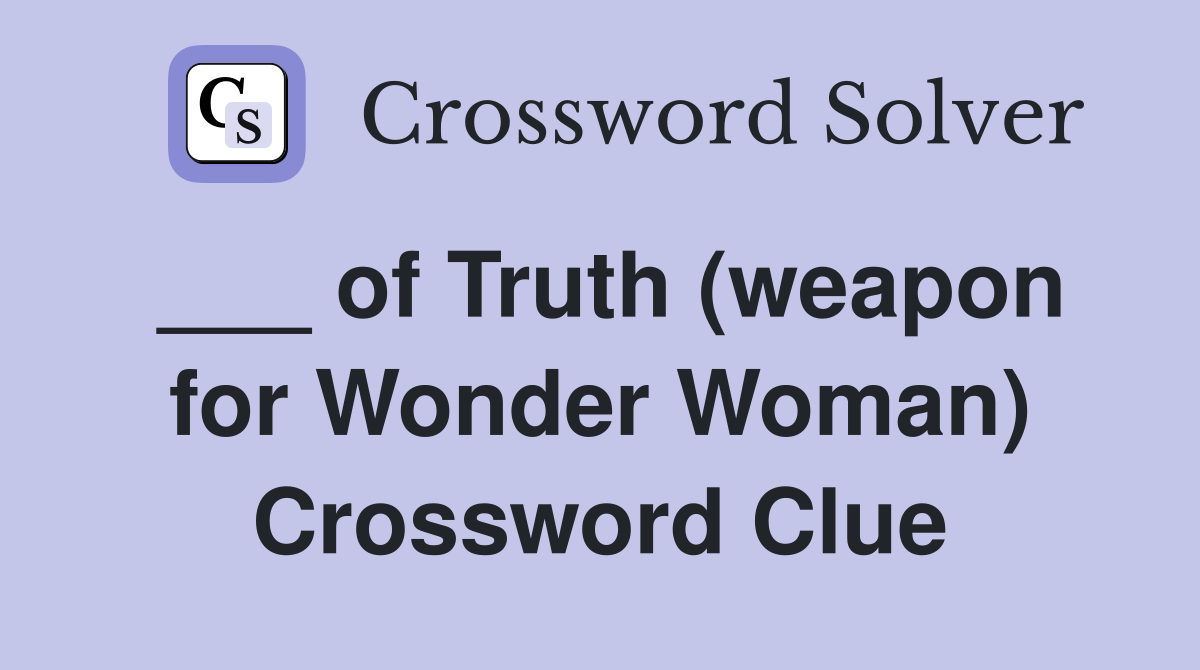 of Truth (weapon for Wonder Woman) Crossword Clue Answers Crossword